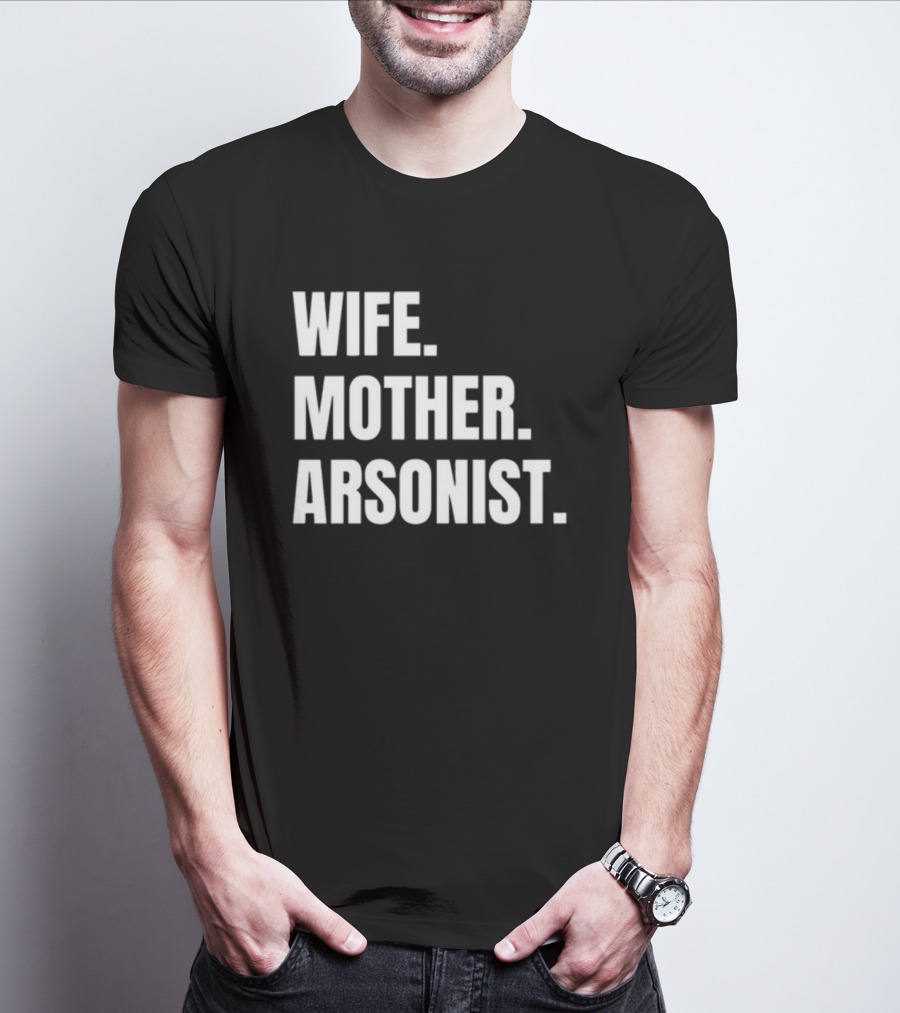 Wife Mother Arsonist Gotfunny T-Shirt