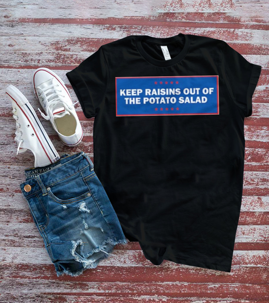Middleclassfancy Keep Raisins Out Of The Potato Salad Bold White Text On Blue With Red Stars T-Shirt