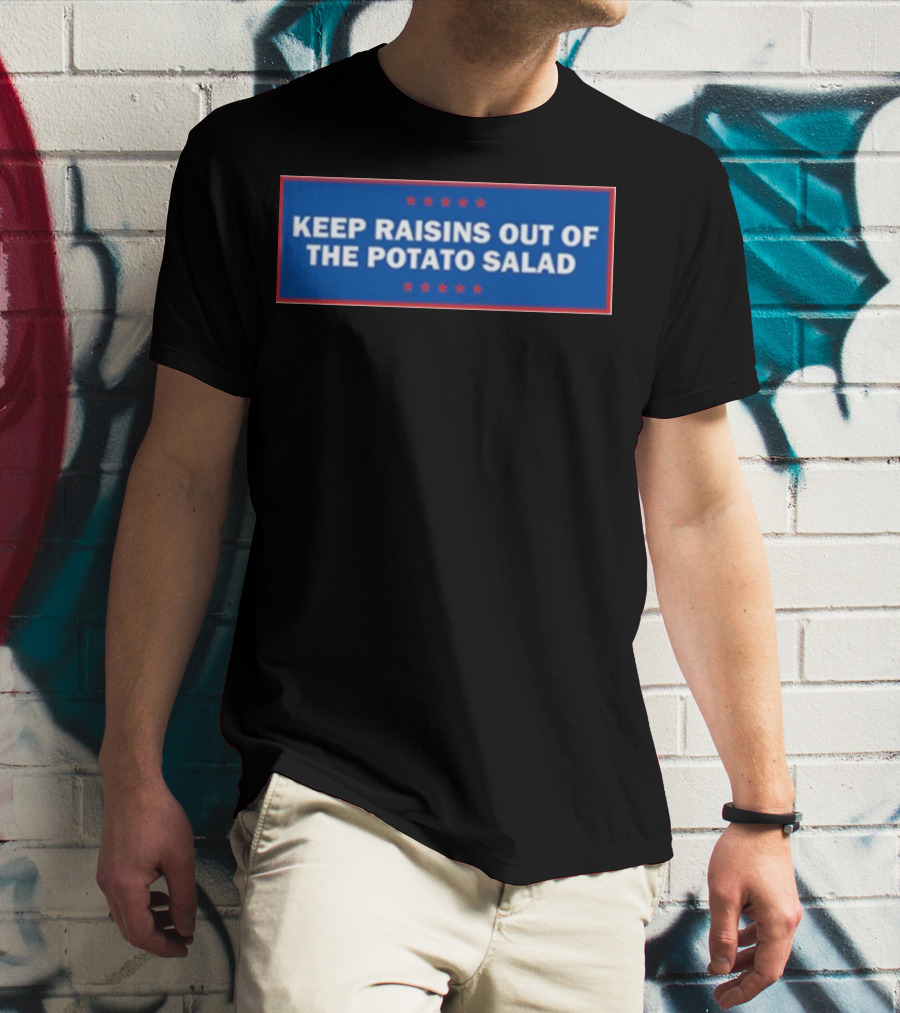 Middleclassfancy Keep Raisins Out Of The Potato Salad Bold White Text On Blue With Red Stars T-Shirt