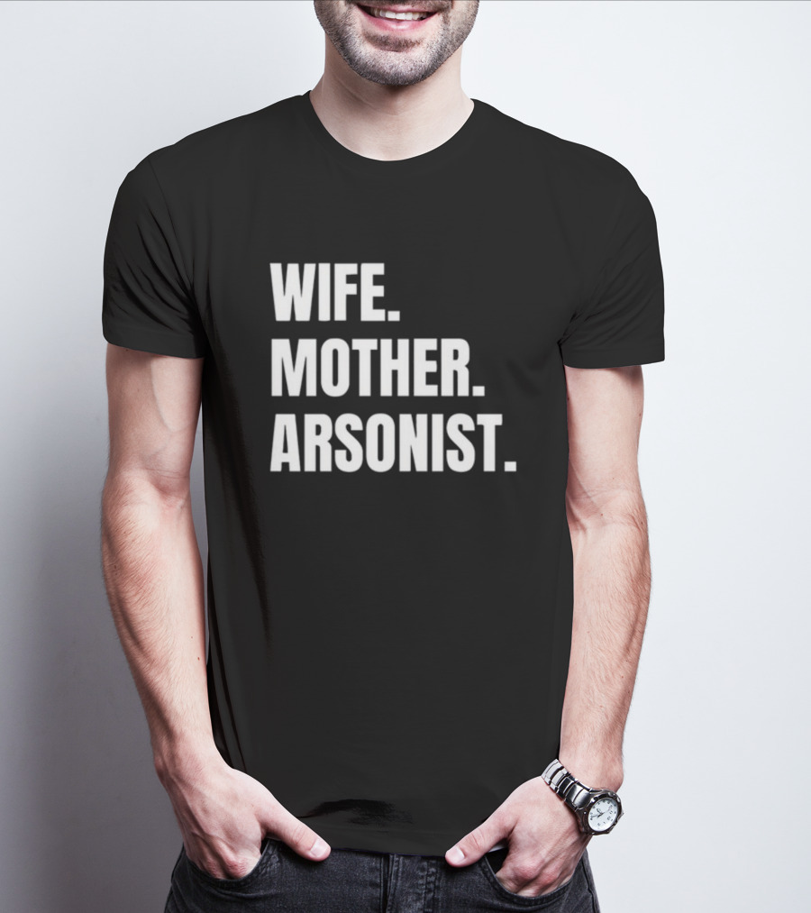 Gotfunny Wife Mother Arsonist T-Shirt
