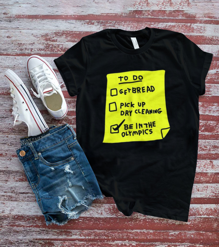 To Do List: Get Bread, Pick Up Dry Cleaning, Be In The Olympics T-Shirt