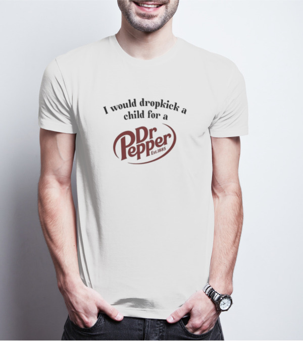 I Would Dropkick A Child For A Dr. Pepper Est. 1885 T-Shirt