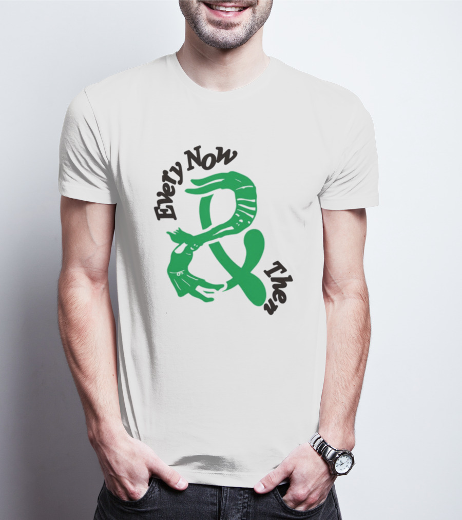 Every Now And Then T-Shirt