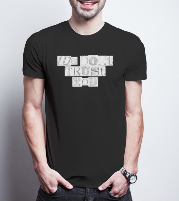 We Dont Trust You Wdty Ransom Stencil T-Shirt