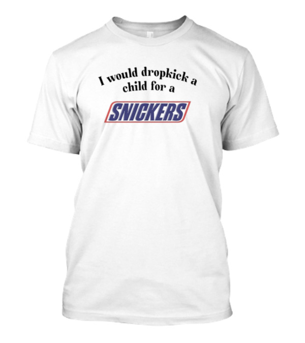 I Would Dropkick A Child For A Snickers T-Shirt
