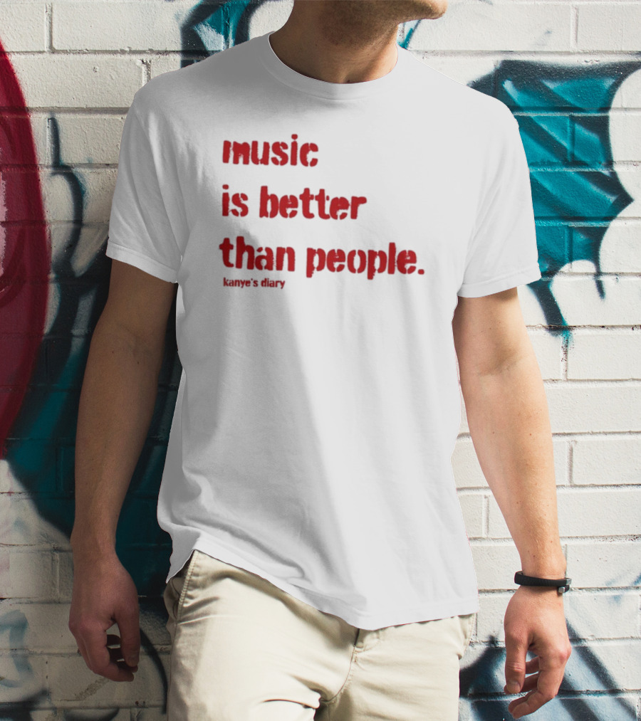 Music Is Better Than People Kanye's Diary Shirt Text T-Shirt