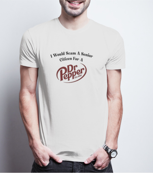 Unethicalthreads I Would Scam A Senior Citizen For A Dr Pepper Est. 1885 T-Shirt