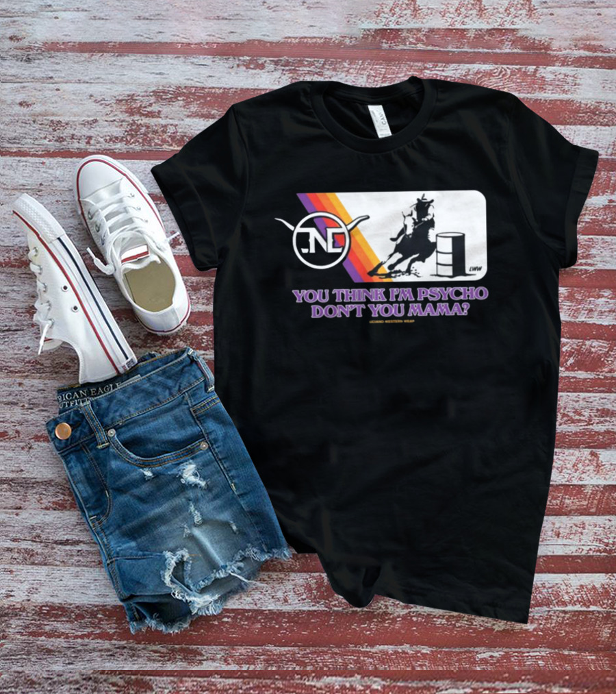 Lone Star Western Wear Barrel Racer You Think I'm Psycho Don't You Mama Retro Rodeo T-Shirt