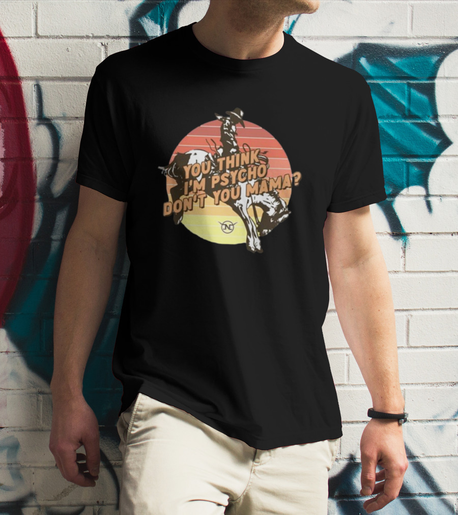 You Think I'm Psycho Don't You Mama Bronc Rider Retro Sunset Cowboy Riding T-Shirt