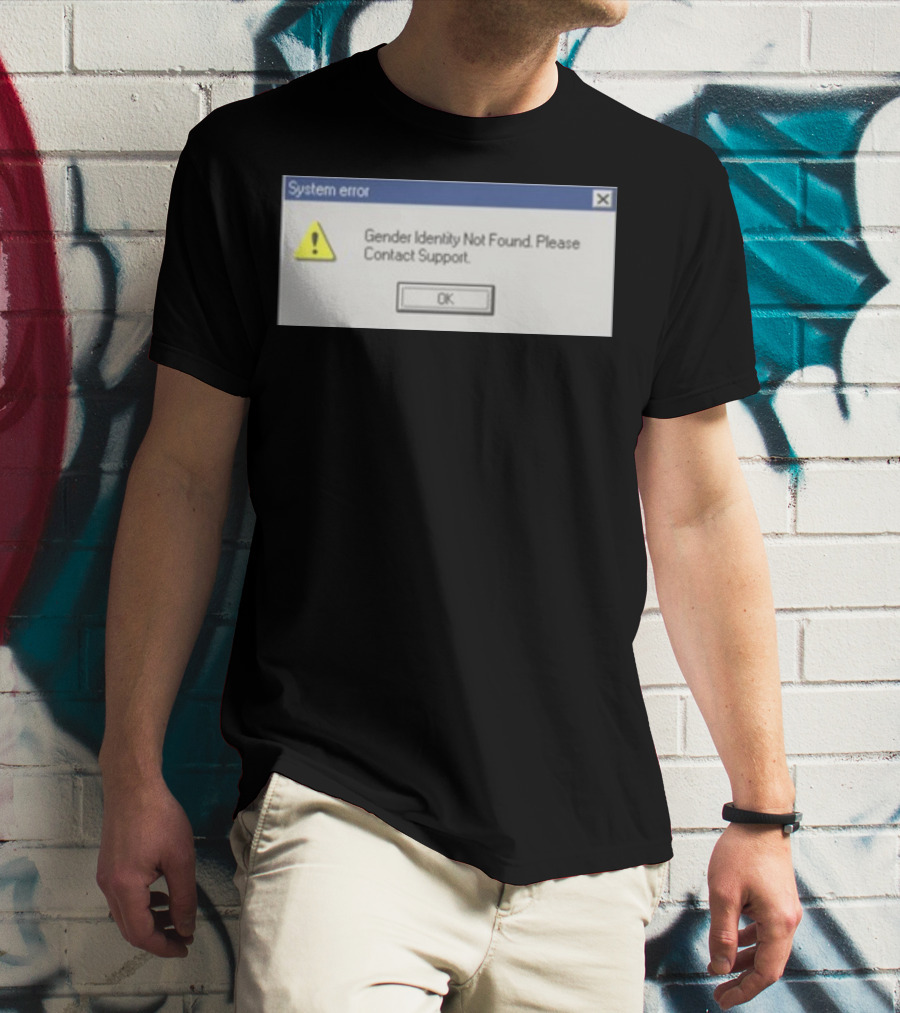 System Error Gender Identity Not Found Please Contact Support OK T-Shirt