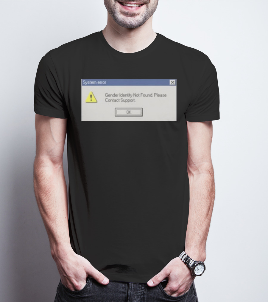 System Error Gender Identity Not Found Please Contact Support OK T-Shirt