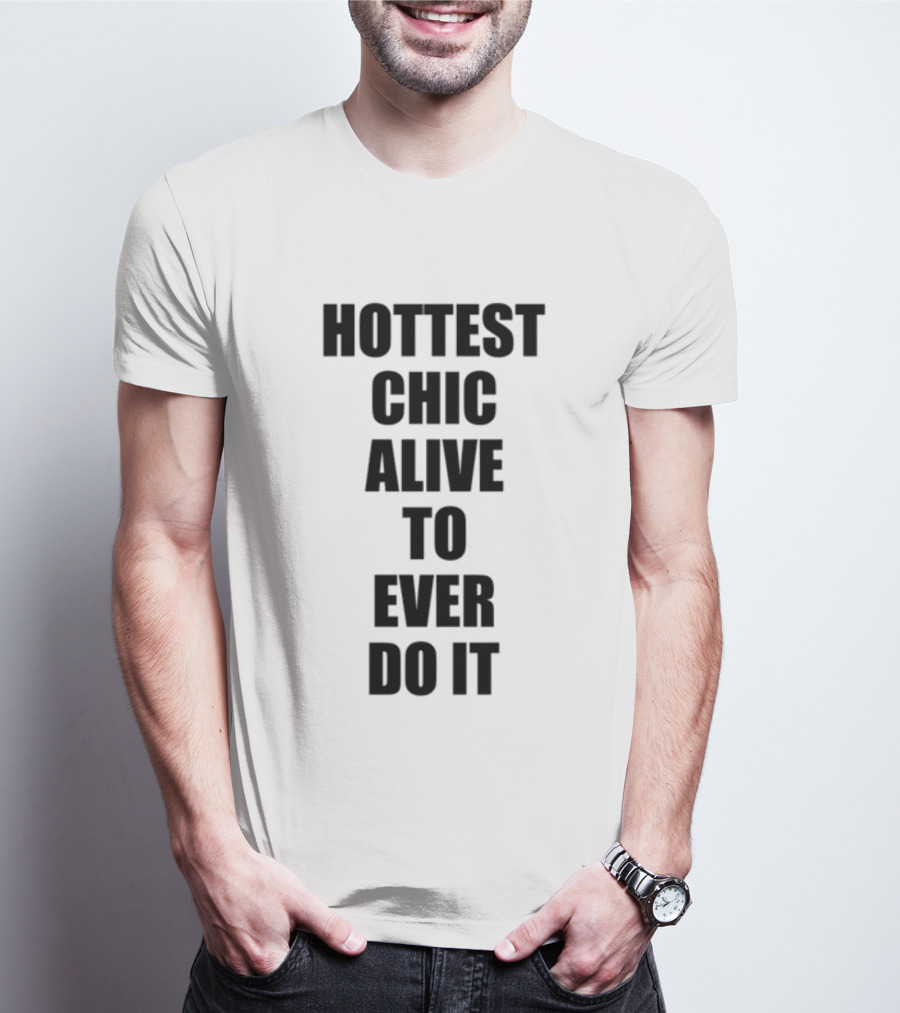 Hottest Chic Alive To Ever Do It Statement Bold Lettering T-Shirt