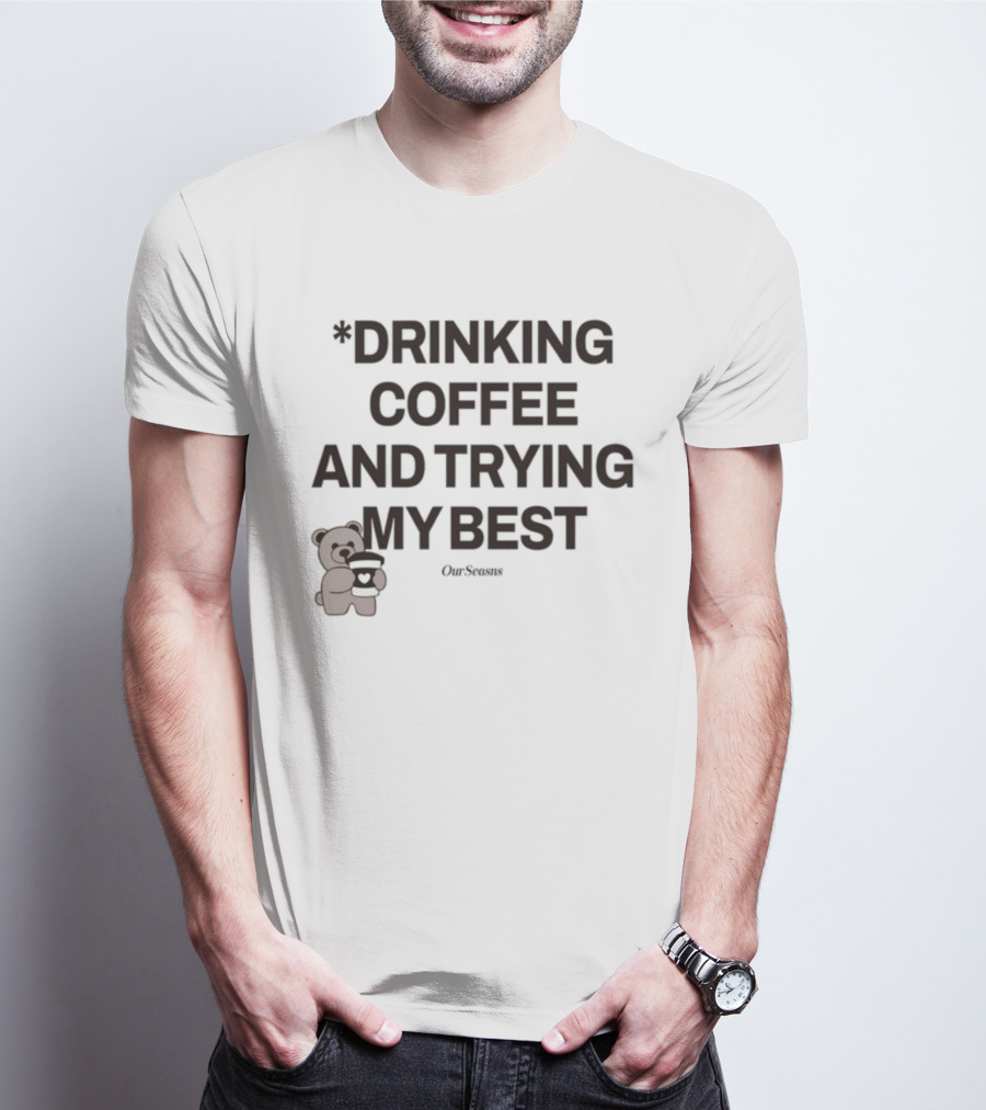 Drinking Coffee And Trying My Best Teddy Bear OurSeasons T-Shirt