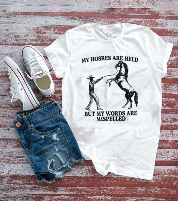 Gotfunny My Hosres Are Held But My Words Are Mispelled Cowboy Horse T-Shirt