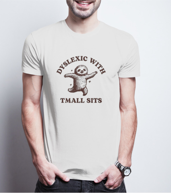 Dyslexic With Tmall Sits Iswearimnothigh Sloth T-Shirt