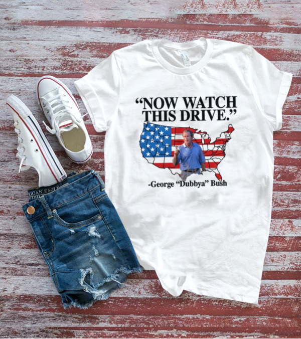 George Dubbya Bush Now Watch This Drive USA Map T-Shirt