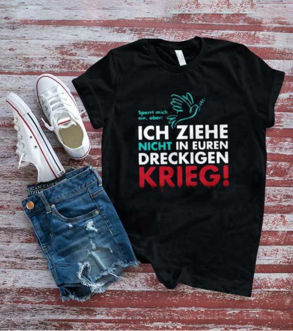 Sperrt Mich Ein Aber Ich Ziehe Nicht In Euren Dreckigen Krieg Dove Image T-Shirt