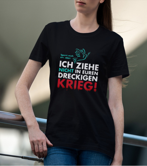 Sperrt Mich Ein Aber Ich Ziehe Nicht In Euren Dreckigen Krieg Dove Image T-Shirt