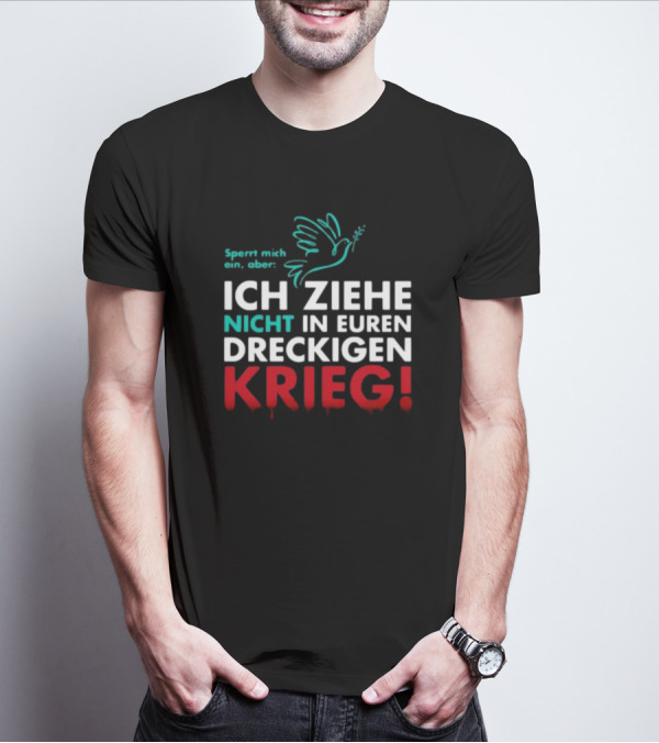 Sperrt Mich Ein Aber Ich Ziehe Nicht In Euren Dreckigen Krieg Dove Image T-Shirt