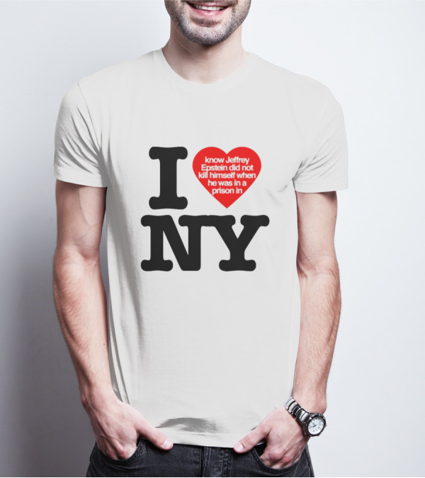 I Know Jeffrey Epstein Did Not Kill Himself When He Was In A Prison In Ny I Heart NY T-Shirt