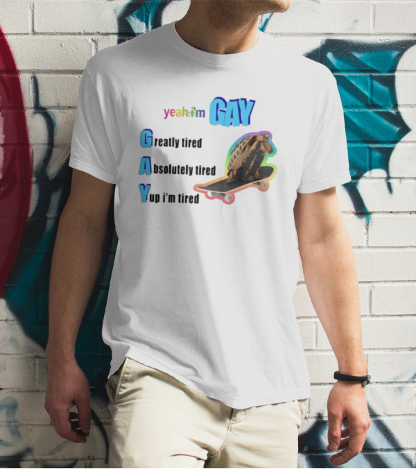 Yeah I'm Gay Greatly Tired Absolutely Tired Yup I'm Tired Turtle Skateboard T-Shirt