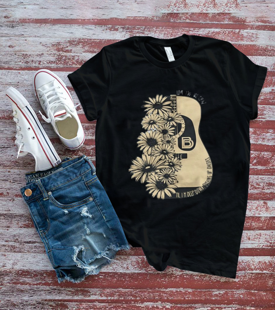 Love You Like Crazy Til I'm Deep Down Pushing Up Daisies Guitar Daisies On Davis Bd T-Shirt