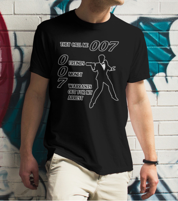 They Call Me 007 Friends Money Warrants Out For My Arrest T-Shirt