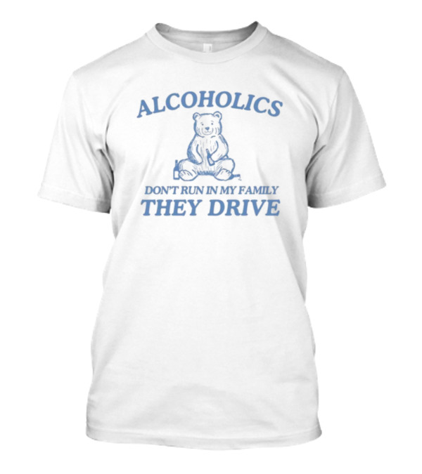 Alcoholics Don't Run In My Family They Drive Bear T-Shirt