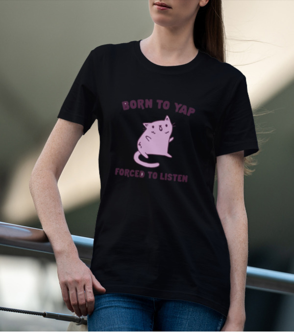 Born To Yap Forced To Listen Cute Cat T-Shirt