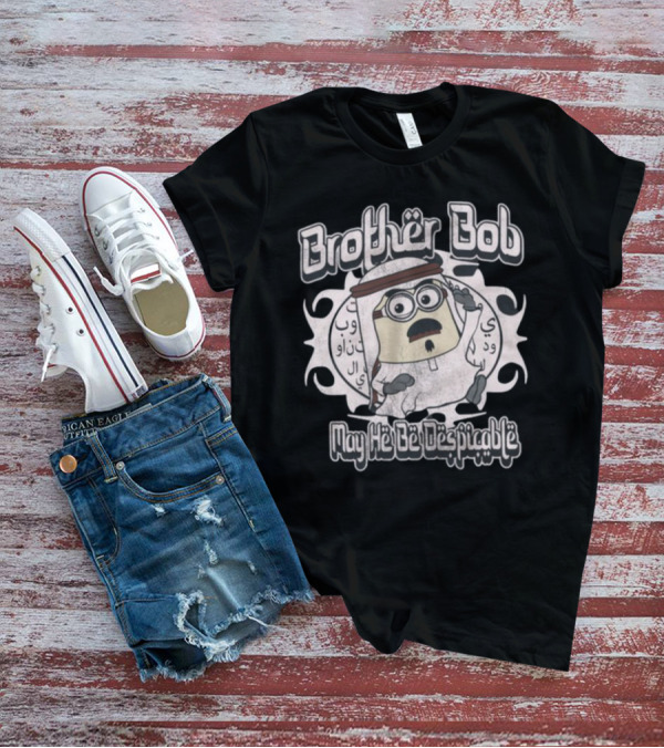 Brother Bob May He Be Despicable Wahlid Mohammad T-Shirt