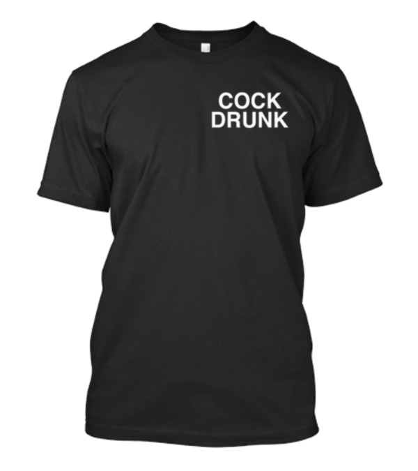 Cock Drunk Assholes Live Forever T-Shirt