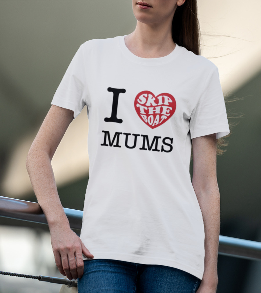 I Love Skip The Boat Mums T-Shirt