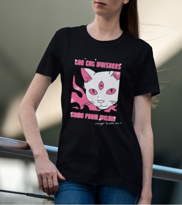 The Cat Whiskers Come From Within Cringe Is New Cun Themostphun T-Shirt