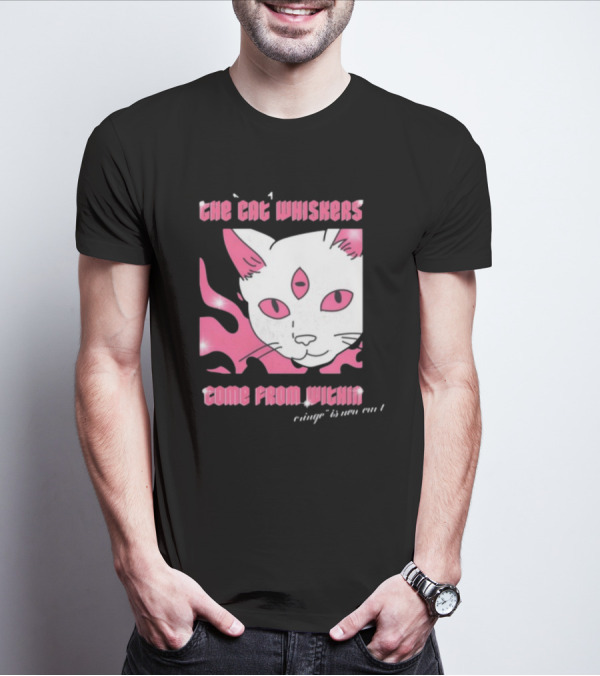 The Cat Whiskers Come From Within Cringe Is New Cun Themostphun T-Shirt