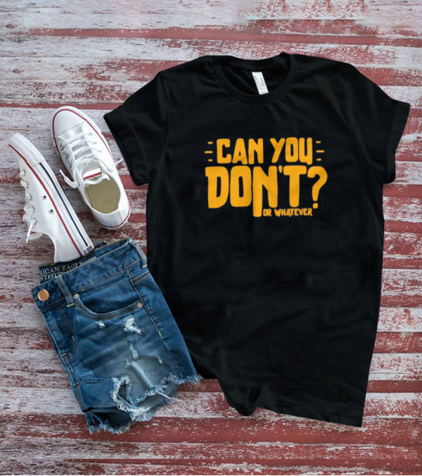 Can You Don't Whatever T-Shirt