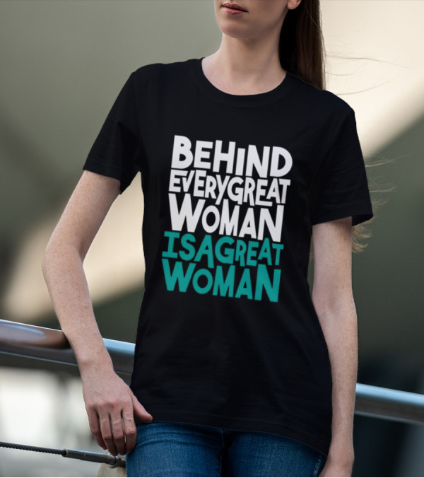 Behind Every Great Woman Is A Great Woman T-Shirt