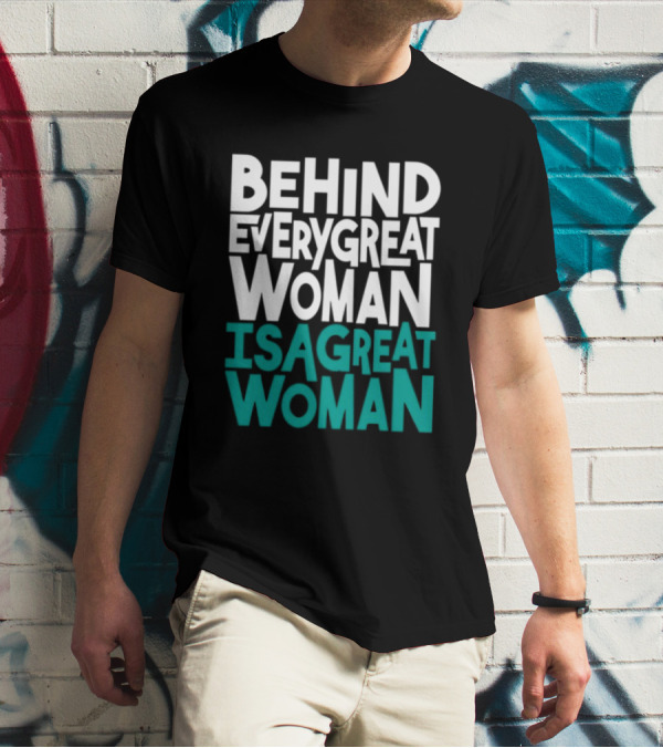 Behind Every Great Woman Is A Great Woman T-Shirt