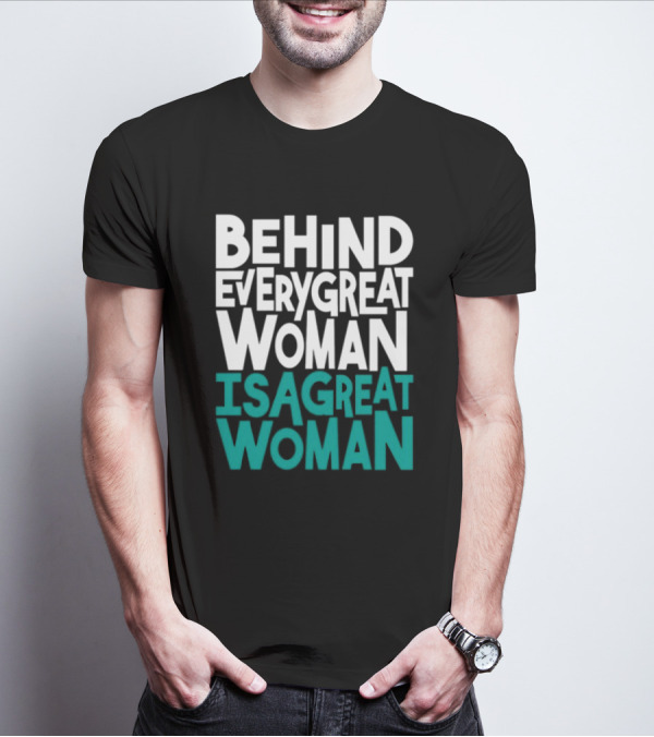 Behind Every Great Woman Is A Great Woman T-Shirt