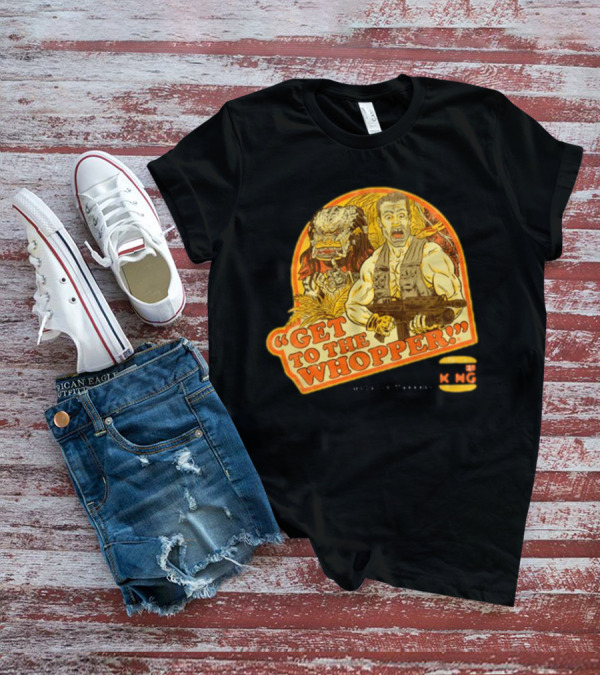 Get To The Whopper Make It A Whopper KMG T-Shirt