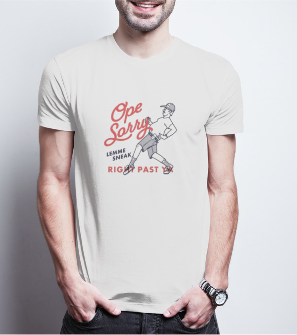 Ope Sorry Lemme Sneak Right Past Ya Sneaky Guy T-Shirt