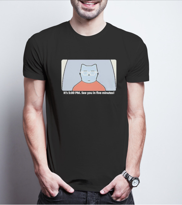 It's 5:00 PM See You In Five Minutes Franklin Cat T-Shirt