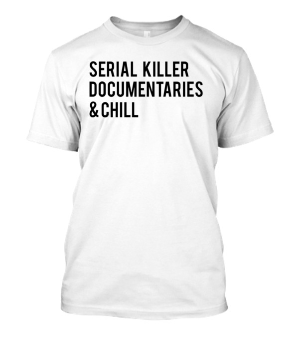 Serial Killer Documentaries And Chill Dark Humor Trend T-Shirt