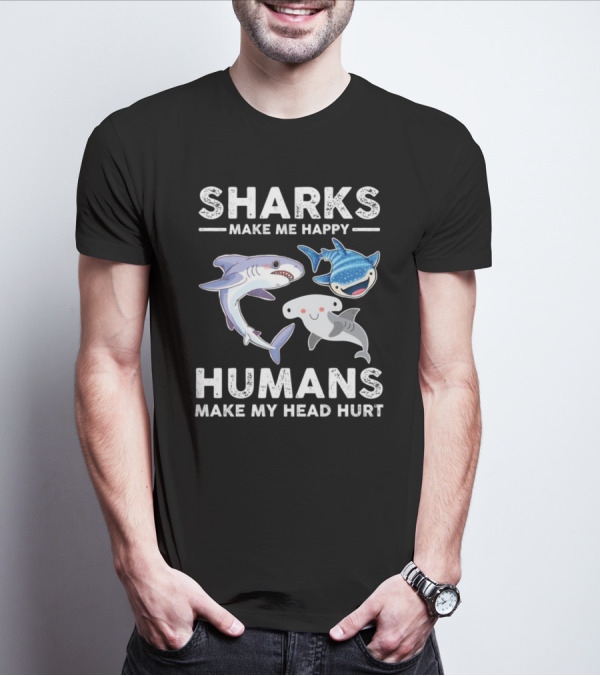 Sharks Make Me Happy Humans Make My Head Hurt Cute Cartoon Sharks T-Shirt