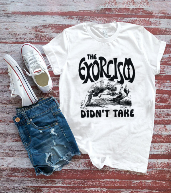 The Exorcism Didn’t Take Gothic T-Shirt