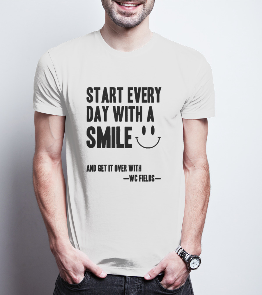 Start Every Day With A Smile And Get It Over With WC Fields Smiley Face T-Shirt