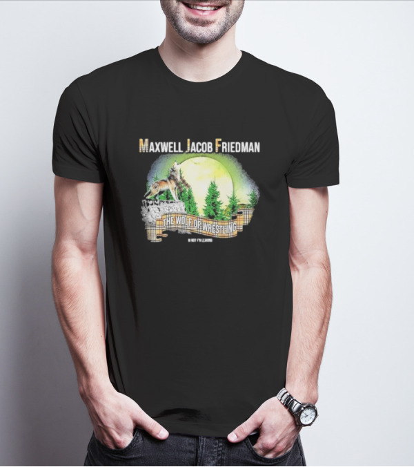 Maxwell Jacob Friedman The Wolf Of Wrestling Im Not F’n Leaving Forest Scene T-Shirt