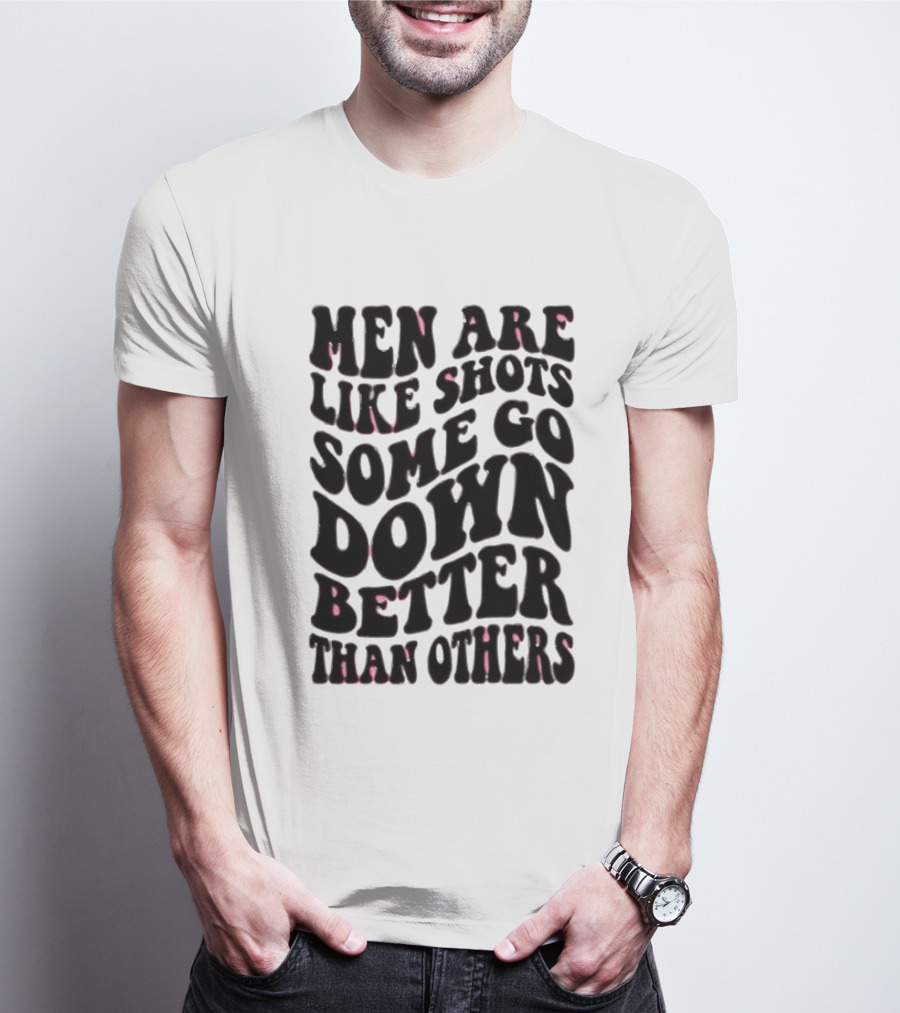 Men Are Like Shots Some Go Down Better Than Others T-Shirt