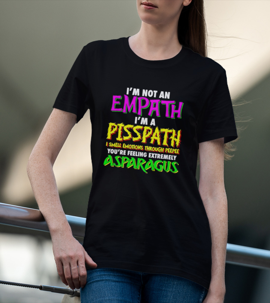 I’m Not An Empath I’m A Pisspath I Smell Emotions Through Peepee You’re Feeling Extremely Asparagus T-Shirt