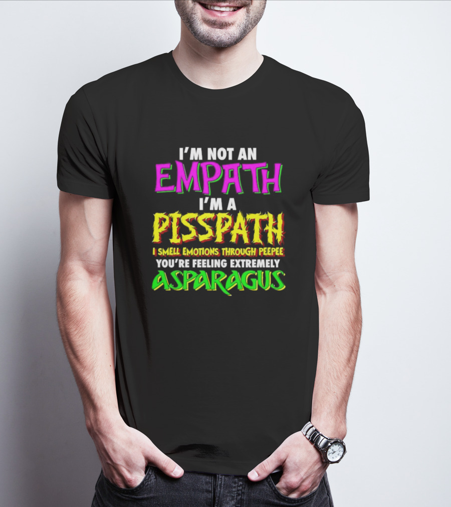 I’m Not An Empath I’m A Pisspath I Smell Emotions Through Peepee You’re Feeling Extremely Asparagus T-Shirt