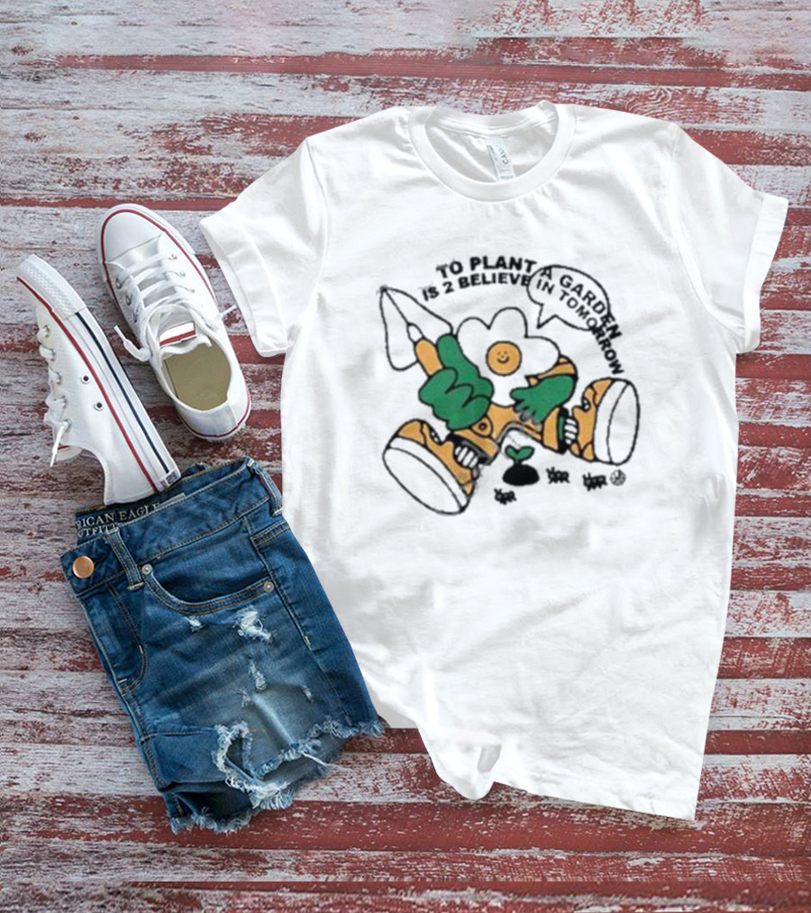 To Plant A Garden Is 2 Believe In Tomorrow Flower Holding Garden Tool And Peace T-Shirt